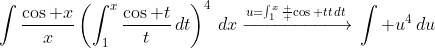 \int\frac{\cos x}{x}\left(\int_1^x\frac{\cos t}{t}\,dt\right)^4\,dx\xrightarrow{u=\int_1^x\frac  {\cos t}{t}\,dt}{}\int u^4\,du