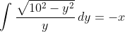 \int\frac{\sqrt{10^2-y^2}}y\,dy=-x