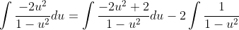 \int\frac{-2u^2}{1-u^2}du=\int\frac{-2u^2+2}{1-u^2}du-2\int\frac{1}{1-u^2}