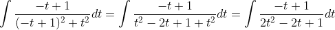 \int\frac{-t+1}{(-t+1)^2+t^2}dt=\int\frac{-t+1}{t^2-2t+1+t^2}dt=\int\frac{-t+1}{2t^2-2t+1}dt
