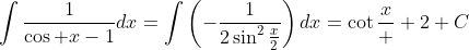 \int\frac{1}{\cos x-1}dx=\int\left(-\frac{1}{2\sin^2\frac{x}{2}}\right)dx=\cot\frac{x}  {2}+C