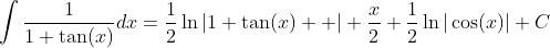 \int\frac{1}{1+\tan(x)}dx=\frac{1}{2}\ln|1+\tan(x)  |+\frac{x}{2}+\frac{1}{2}\ln|\cos(x)|+C