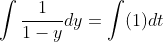 \int\frac{1}{1-y}dy=\int(1)dt