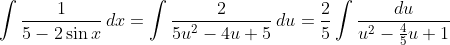 \int\frac{1}{5-2\sin{x}}\,dx=\int\frac{2}{5u^2-4u+5}\,du=\frac{2}{5}\int\frac{du}{u^2-\frac{4}{5}u+1}