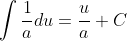 \int\frac{1}{a}du=\frac{u}{a}+C