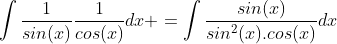 \int\frac{1}{sin(x)}\frac{1}{cos(x)}dx =\int\frac{sin(x)}{sin^2(x).cos(x)}dx