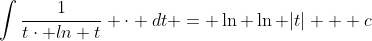 \int\frac{1}{t\cdot ln t} \cdot dt = \ln \ln |t| + c