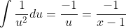 \int\frac{1}{u^{2}}du=\frac{-1}{u}=\frac{-1}{x-1}