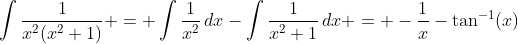 \int\frac{1}{x^2(x^2+1)} = \int\frac{1}{x^2}\,dx-\int\frac{1}{x^2+1}\,dx = -\frac{1}{x}-\tan^{-1}(x)