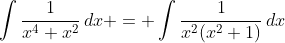 \int\frac{1}{x^4+x^2}\,dx = \int\frac{1}{x^2(x^2+1)}\,dx