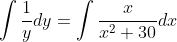 \int\frac{1}{y}dy=\int\frac{x}{x^{2}+30}dx