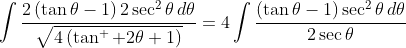 \int\frac{2\left(\tan\theta-1\right)2\sec^2\theta\,d\theta}{\sqrt{4\left(\tan^  2\theta+1\right)}}=4\int\frac{\left(\tan\theta-1\right)\sec^2\theta\,d\theta}{2\sec\theta}