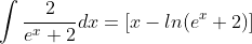 \int\frac{2}{e^{x}+2}dx=[x-ln(e^{x}+2)]