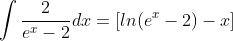 \int\frac{2}{e^{x}-2}dx=[ln(e^{x}-2)-x]