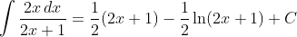 \int\frac{2x\,dx}{2x+1}=\frac{1}{2}(2x+1)-\frac{1}{2}\ln(2x+1)+C