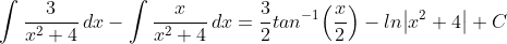 \int\frac{3}{x^2+4}\,dx-\int\frac{x}{x^2+4}\,dx=\frac{3}{2}tan^{-1}{\left(\frac{x}{2}\right)}-ln{\left|x^2+4\right|}+C