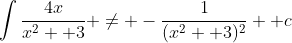 \int\frac{4x}{x^2 +3} \not= -\frac{1}{(x^2 +3)^2} +c