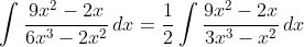 \int\frac{9x^2-2x}{6x^3-2x^2}\,dx=\frac{1}{2}\int\frac{9x^2-2x}{3x^3-x^2}\,dx