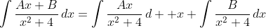 \int\frac{Ax+B}{x^2+4}\,dx=\int\frac{Ax}{x^2+4}\,d  x+\int\frac{B}{x^2+4}\,dx