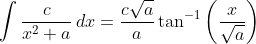 \int\frac{c}{x^2+a}\,dx=\frac{c\sqrt{a}}{a}\tan^{-1}\left(\frac{x}{\sqrt{a}}\right)