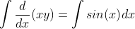 \int\frac{d}{dx}(xy)=\int{sin(x)}dx