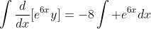 \int\frac{d}{dx}[e^{6x}y]=-8\int e^{6x}dx