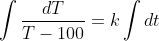\int\frac{dT}{T-100}=k\int{dt}