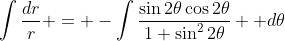 \int\frac{dr}r = -\int\frac{\sin2\theta\cos2\theta}{1+\sin^22\theta}  d\theta