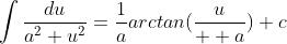 \int\frac{du}{a^2+u^2}=\frac{1}{a}arctan(\frac{u}{  a})+c