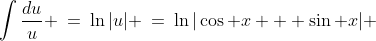 \int\frac{du}{u} \:=\:\ln|u| \:=\:\ln|\cos x + \sin x| 