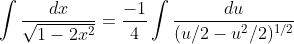 \int\frac{dx}{\sqrt{1-2x^{2}}}=\frac{-1}{4}\int\frac{du}{(u/2-u^{2}/2)^{1/2}}