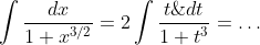 \int\frac{dx}{1+x^{3/2}}=2\int\frac{t\;dt}{1+t^{3}}=\ldots