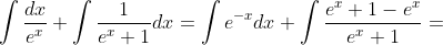 \int\frac{dx}{e^x}+\int\frac{1}{e^x+1}dx=\int{e^{-x}dx}+\int\frac{e^x+1-e^x}{e^x+1}=