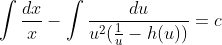 \int\frac{dx}{x}-\int\frac{du}{u^2(\frac{1}{u}-h(u))}=c