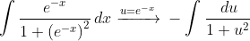 \int\frac{e^{-x}}{1+\left(e^{-x}\right)^2}\,dx\xrightarrow{u=e^{-x}}{}-\int\frac{\,du}{1+u^2}
