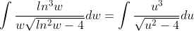 \int\frac{ln^3w}{w\sqrt{ln^2w-4}}dw=\int\frac{u^3}{\sqrt{u^2-4}}du