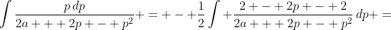\int\frac{p\,dp}{2a + 2p - p^2} = - \frac{1}{2}\int \frac{2 - 2p - 2}{2a + 2p - p^2}\,dp =