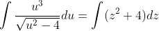 \int\frac{u^3}{\sqrt{u^2-4}}du=\int(z^2+4)dz