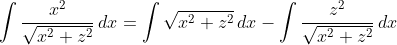 png.latex?\int\frac{x^2}{\sqrt{x^2+z^2}}\,dx=\int\sqrt{x^2+z^2}\,dx-\int\frac{z^2}{\sqrt{x^2+z^2}}\,dx