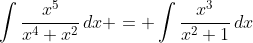\int\frac{x^5}{x^4+x^2}\,dx = \int\frac{x^3}{x^2+1}\,dx