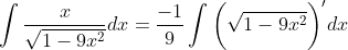 \int\frac{x}{\sqrt{1-9x^2}}dx=\frac{-1}{9}\int\bigg(\sqrt{1-9x^2}\bigg)'dx