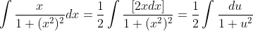 \int\frac{x}{1+(x^2)^2}dx=\frac{1}{2}\int\frac{[2xdx]}{1+(x^2)^2}=\frac{1}{2}\int\frac{du}{1+u^2}