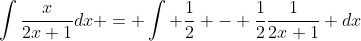 \int\frac{x}{2x+1}dx = \int \frac{1}{2} - \frac{1}{2}\frac{1}{2x+1} dx