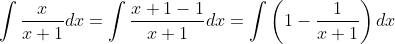 \int\frac{x}{x+1}dx=\int\frac{x+1-1}{x+1}dx=\int\left(1-\frac{1}{x+1}\right)dx