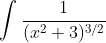\int\frac1{(x^2+3)^{3/2}}~dx=\frac13\int\cos{u}~du=\frac13\sin{u}+k=\fra  c{x}{3\sqrt{x^2+3}}+k,~~k\in\mathbb{R}