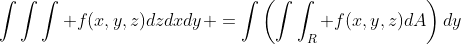\int\int\int f(x,y,z)dzdxdy =\int\left(\int\int_R f(x,y,z)dA\right)dy
