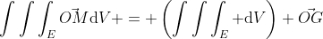 \int\int\int_{E}\vec{OM}\mathrm{d}V = \left(\int\int\int_{E} \mathrm{d}V\right) \vec{OG}