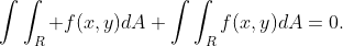 \int\int_{R} f(x,y)dA+\int\int_{R}f(x,y)dA=0.