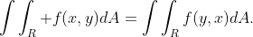 \int\int_{R} f(x,y)dA=\int\int_{R}f(y,x)dA.