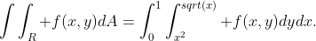 \int\int_{R} f(x,y)dA=\int^{1}_{0}\int^{sqrt(x)}_{x^2} f(x,y)dydx.
